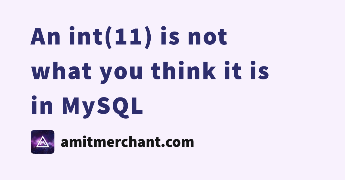 an-int-11-is-not-what-you-think-it-is-in-mysql-amit-merchant-a