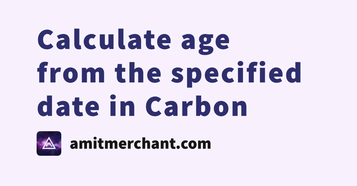 Calculate Age From The Specified Date In Carbon Amit Merchant A 