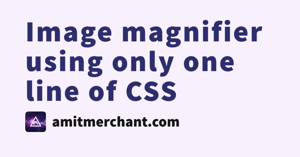Image magnifier using only one line of CSS — Amit Merchant — A blog on ...