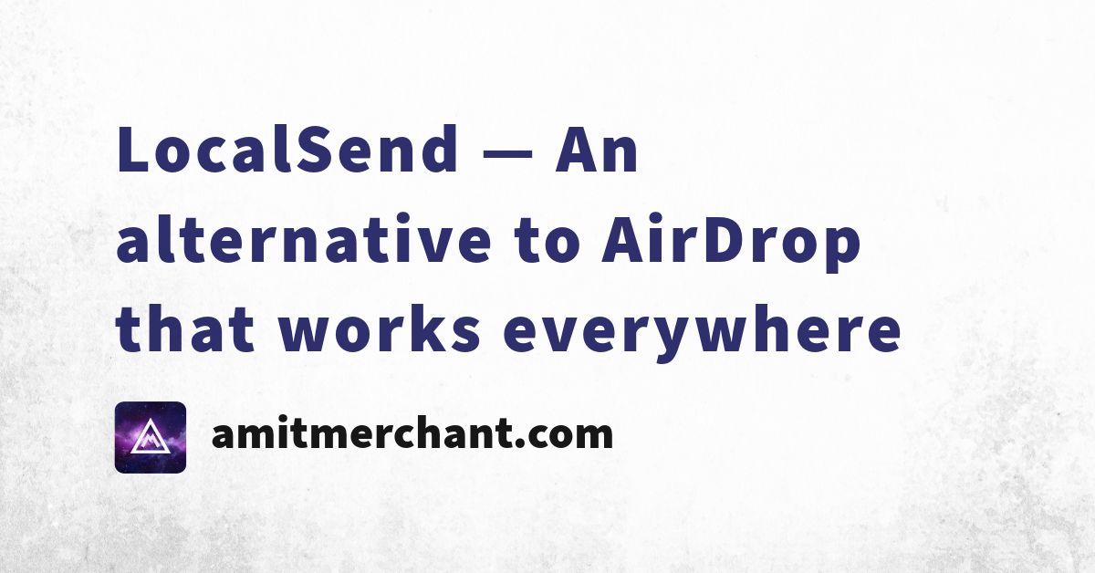 LocalSend — An alternative to AirDrop that works everywhere — Amit ...