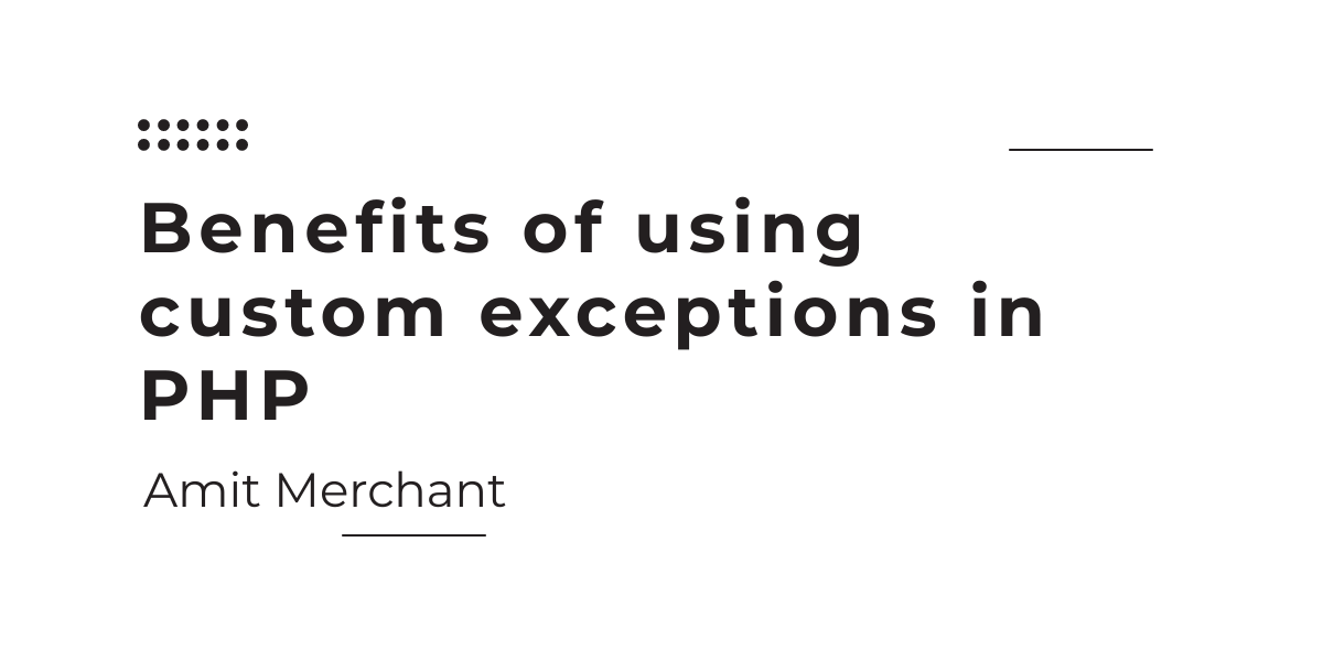 Benefits of using custom exceptions in PHP — Amit Merchant — A blog on PHP,  JavaScript, and more